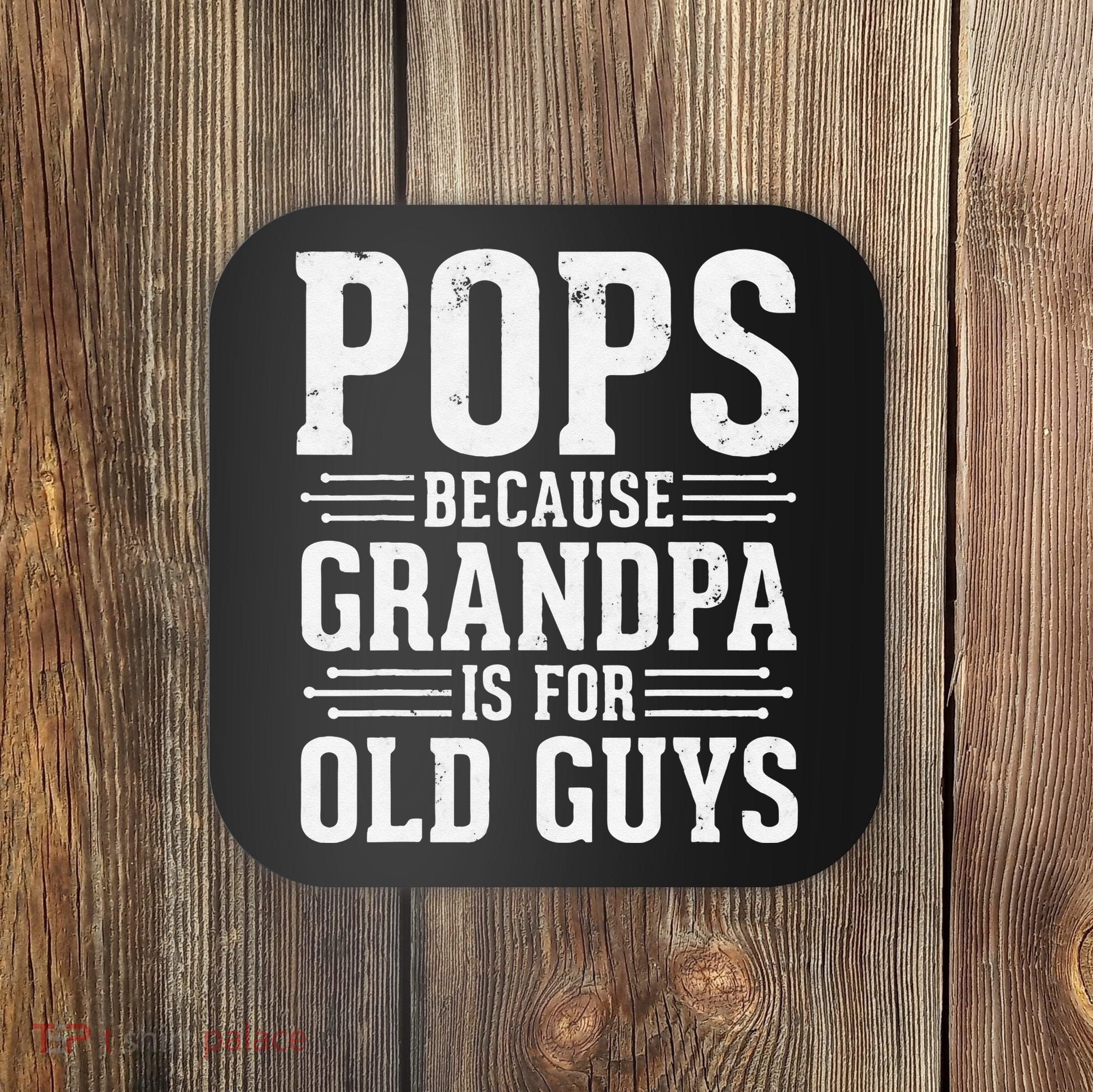 Pops Because Grandpa is for Old Guys Funny gift for Grandpa Coaster