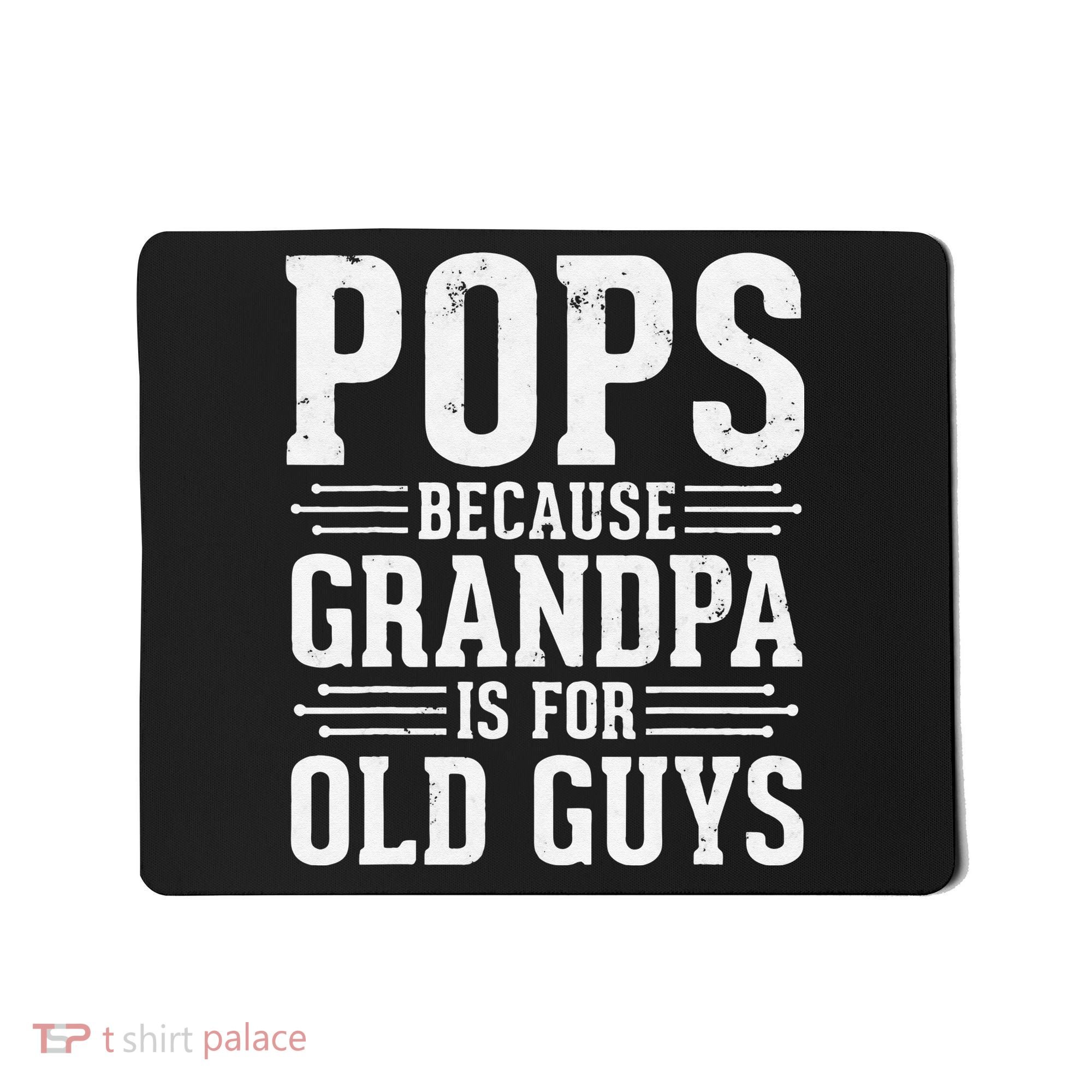 Pops Because Grandpa is for Old Guys Funny gift for Grandpa Mousepad