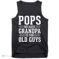 Pops Because Grandpa is for Old Guys Funny gift for Grandpa Tank Top thumb 0