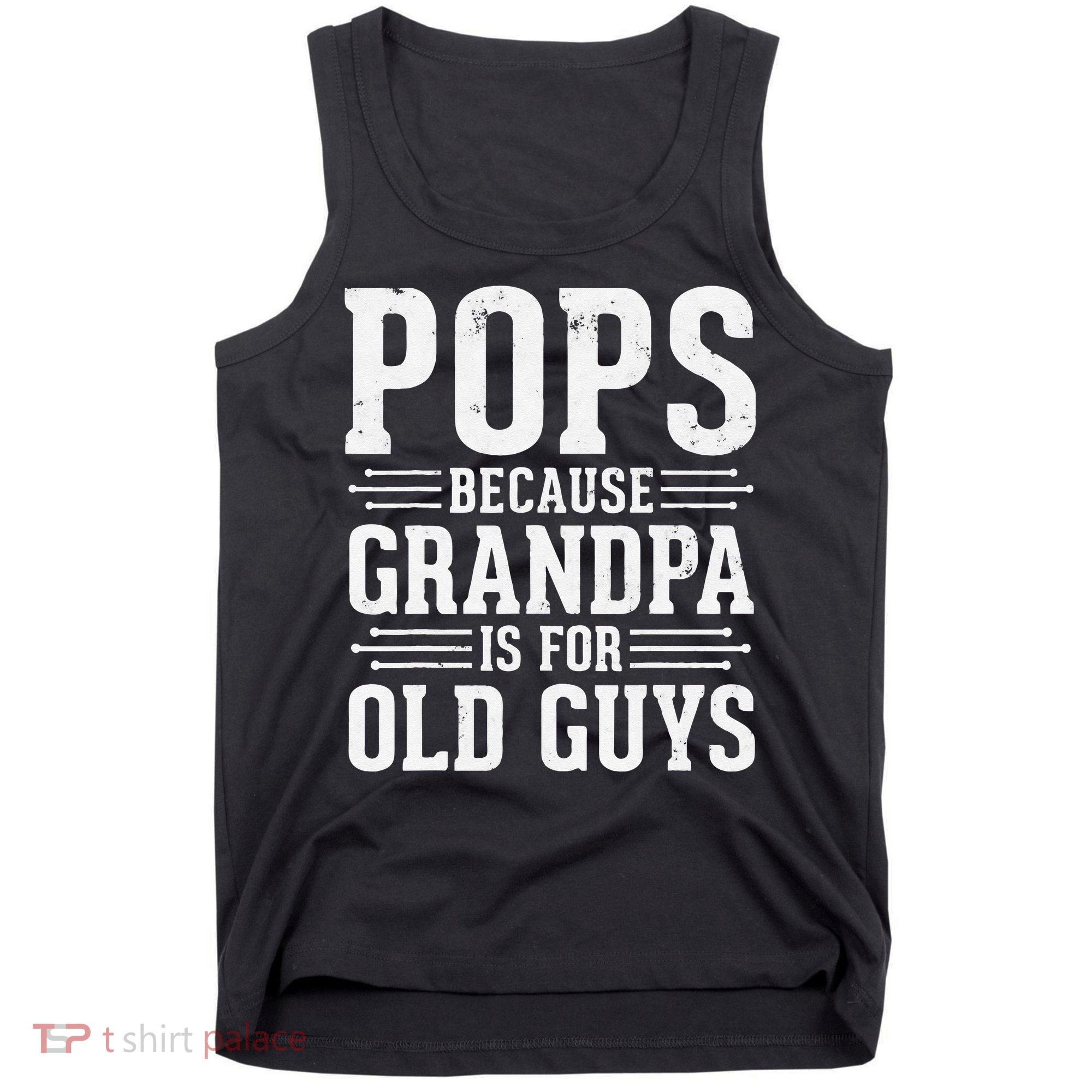 Pops Because Grandpa is for Old Guys Funny gift for Grandpa Tank Top