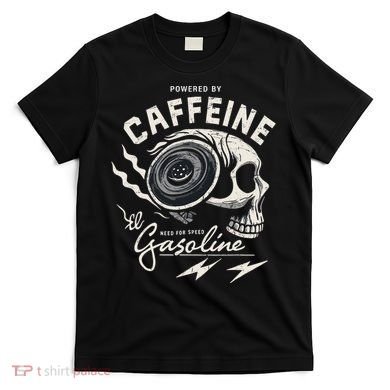 Powered By Gasoline And Caffeine T-Shirt