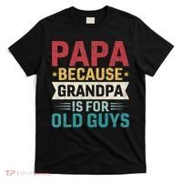 Papa Because Grandpa Is For Old Guys Funny Fathers Day Papa T-Shirt thumb 0