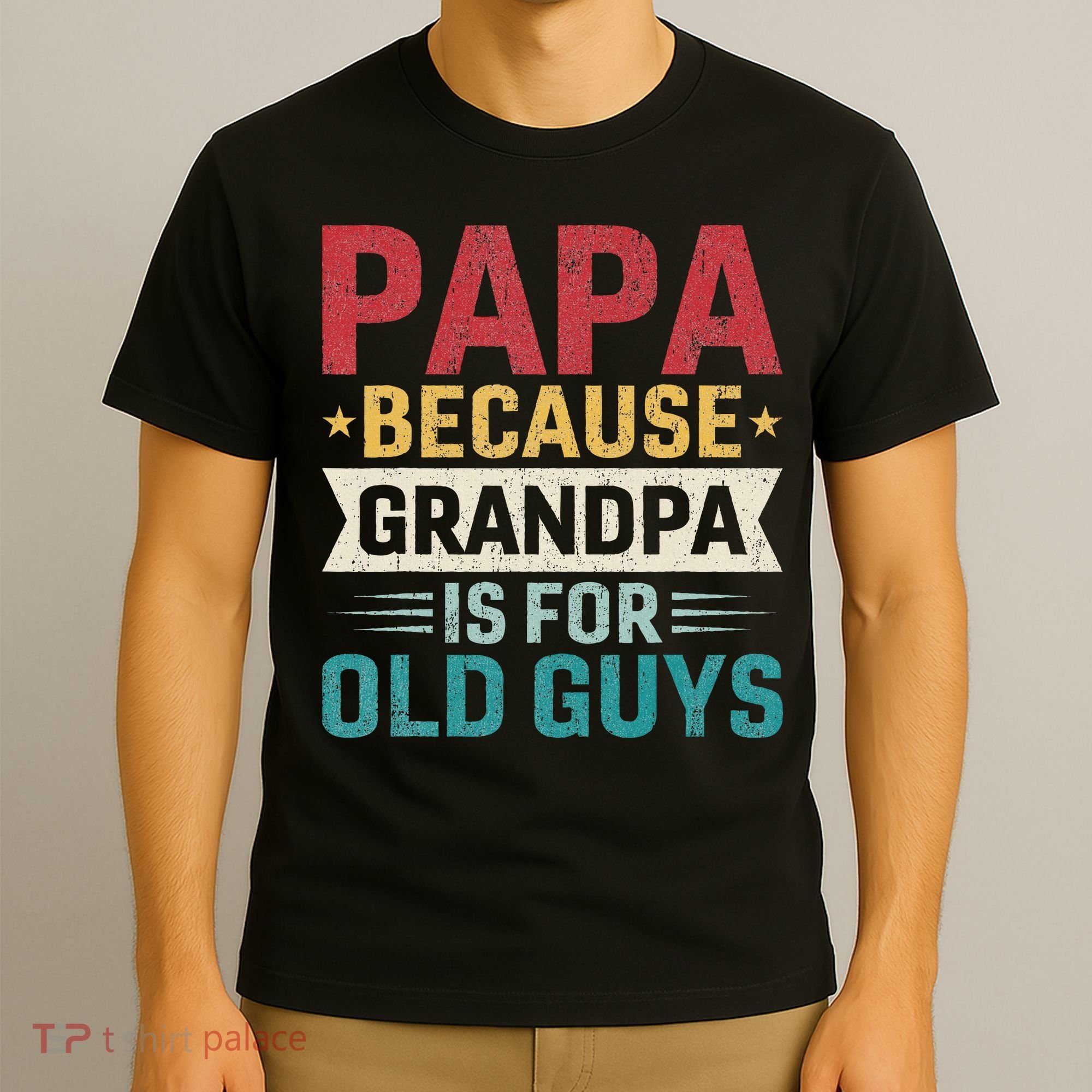 Papa Because Grandpa Is For Old Guys Funny Fathers Day Papa T-Shirt