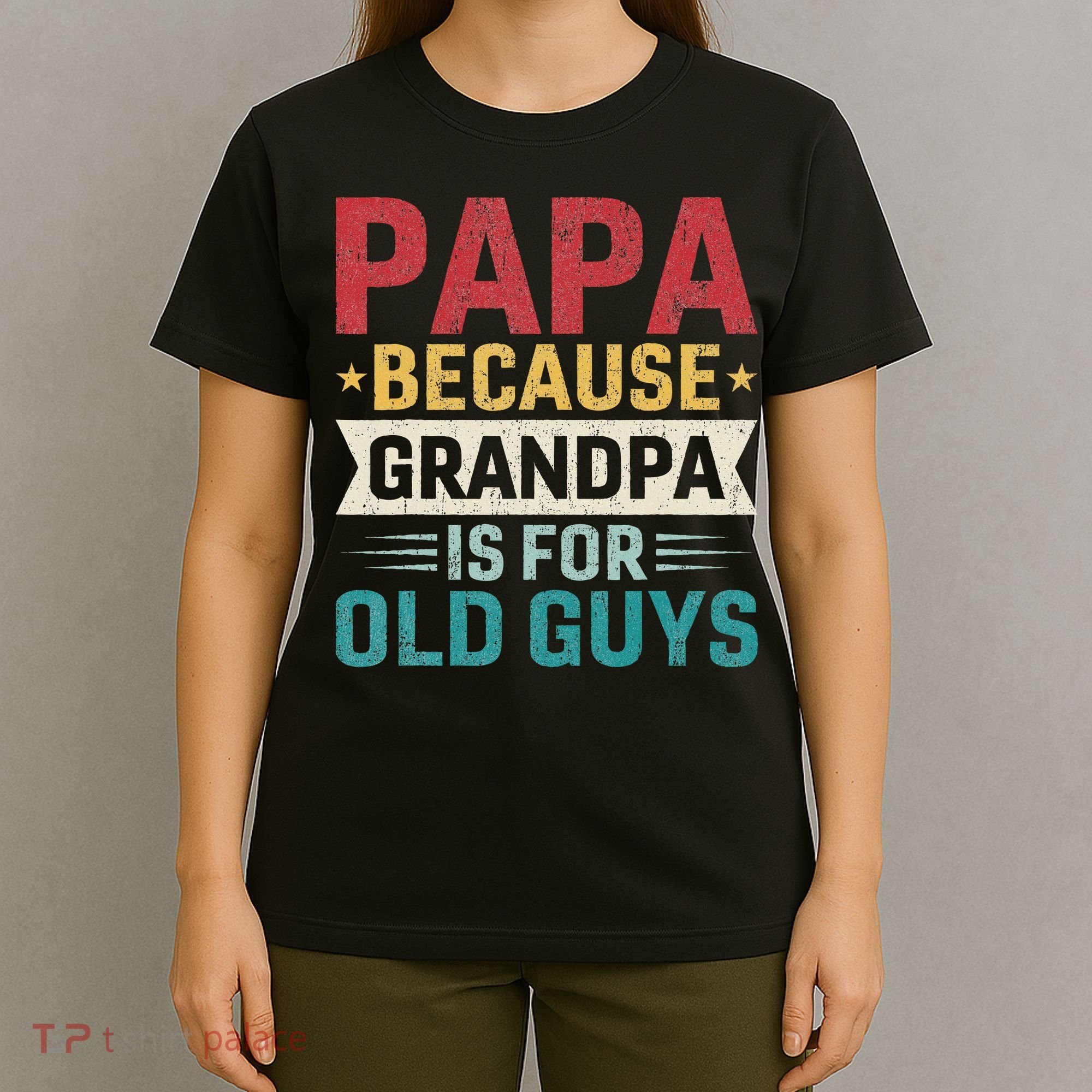 Papa Because Grandpa Is For Old Guys Funny Fathers Day Papa T-Shirt