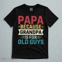 Papa Because Grandpa Is For Old Guys Funny Fathers Day Papa T-Shirt thumb 5