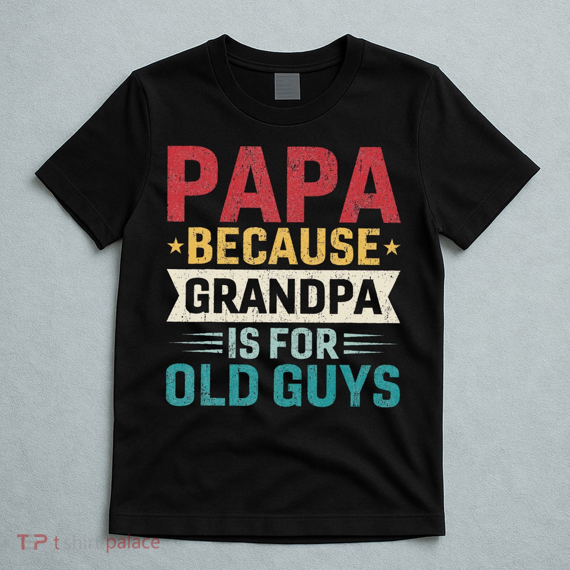 Papa Because Grandpa Is For Old Guys Funny Fathers Day Papa T-Shirt