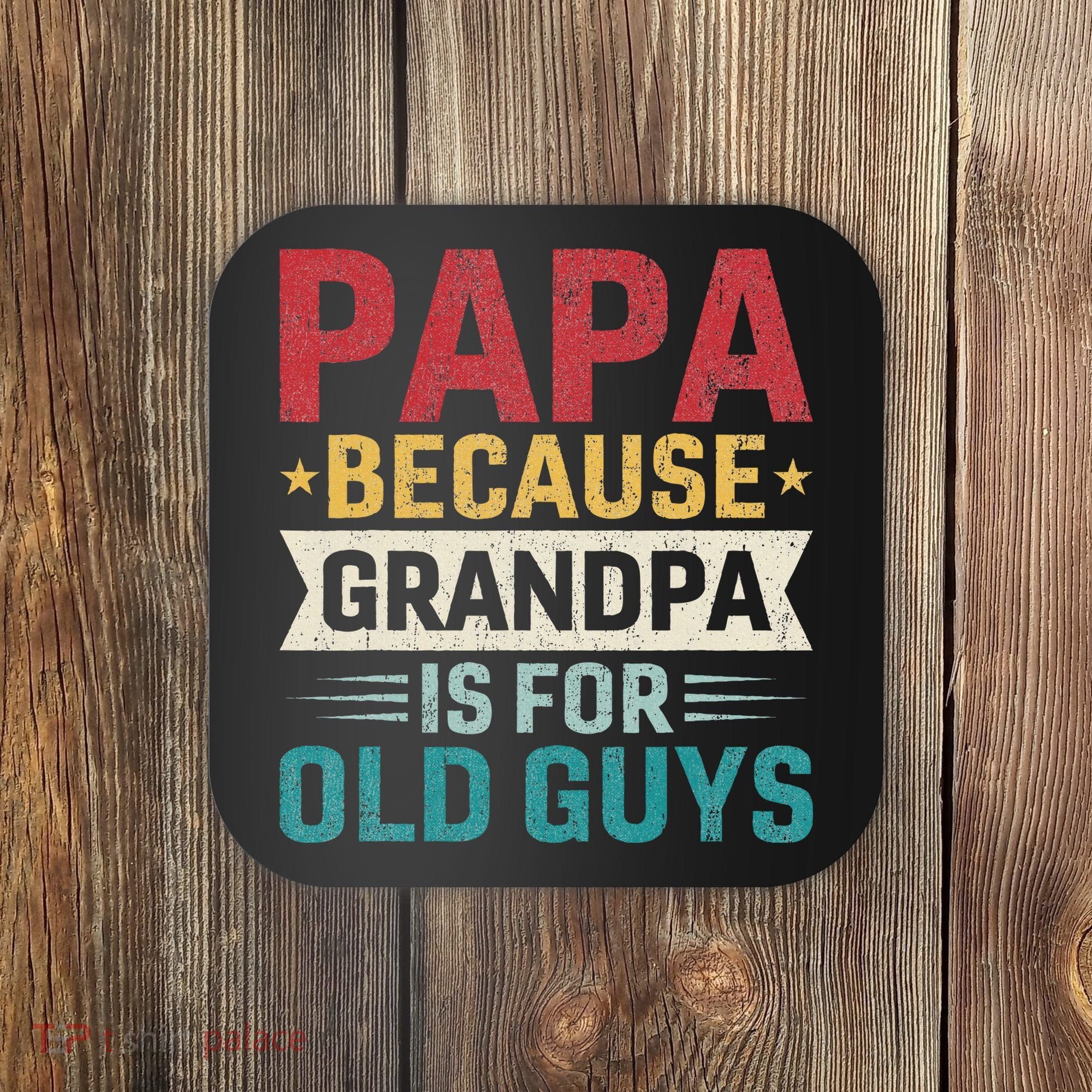 Papa Because Grandpa Is For Old Guys Funny Fathers Day Papa Coaster