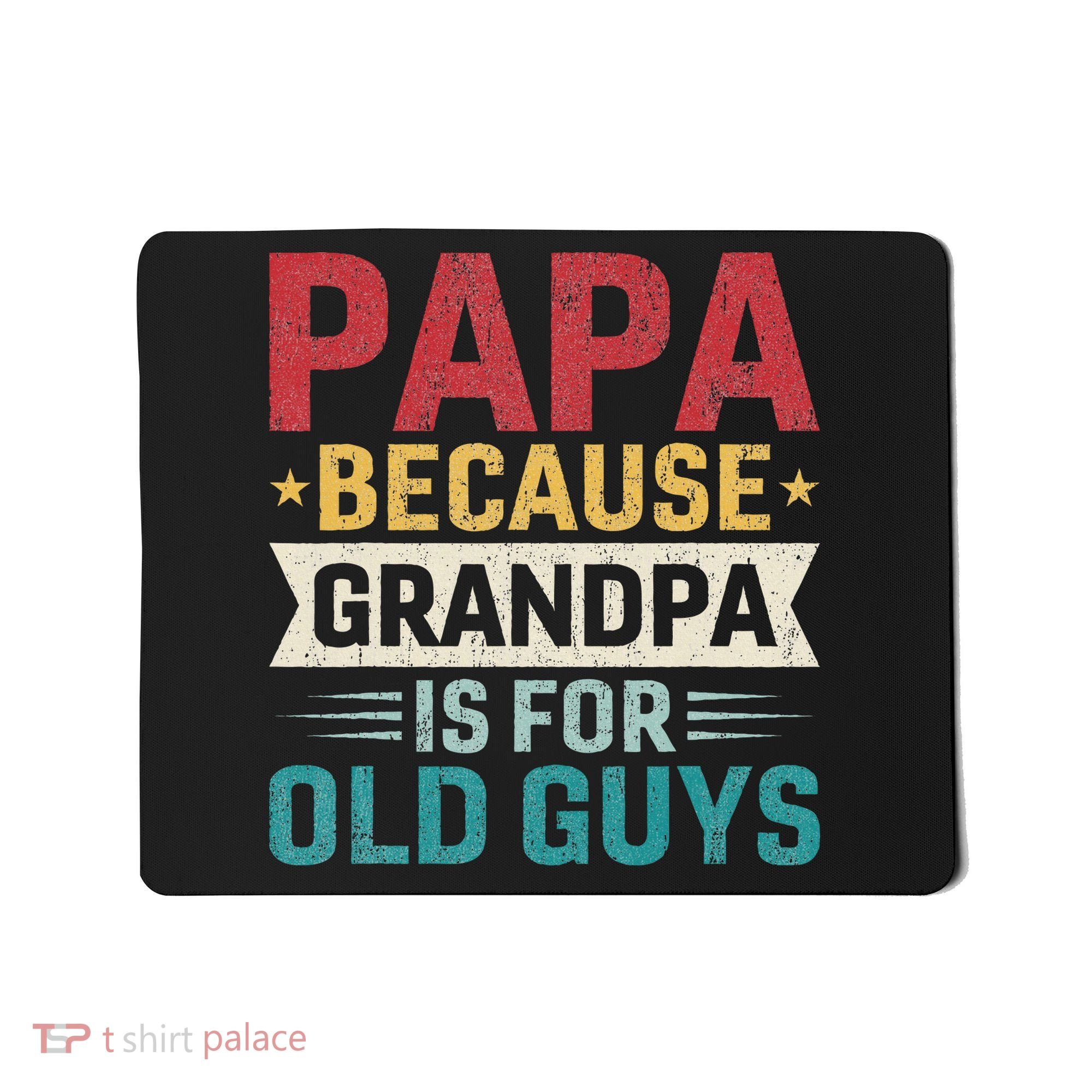 Papa Because Grandpa Is For Old Guys Funny Fathers Day Papa Mousepad