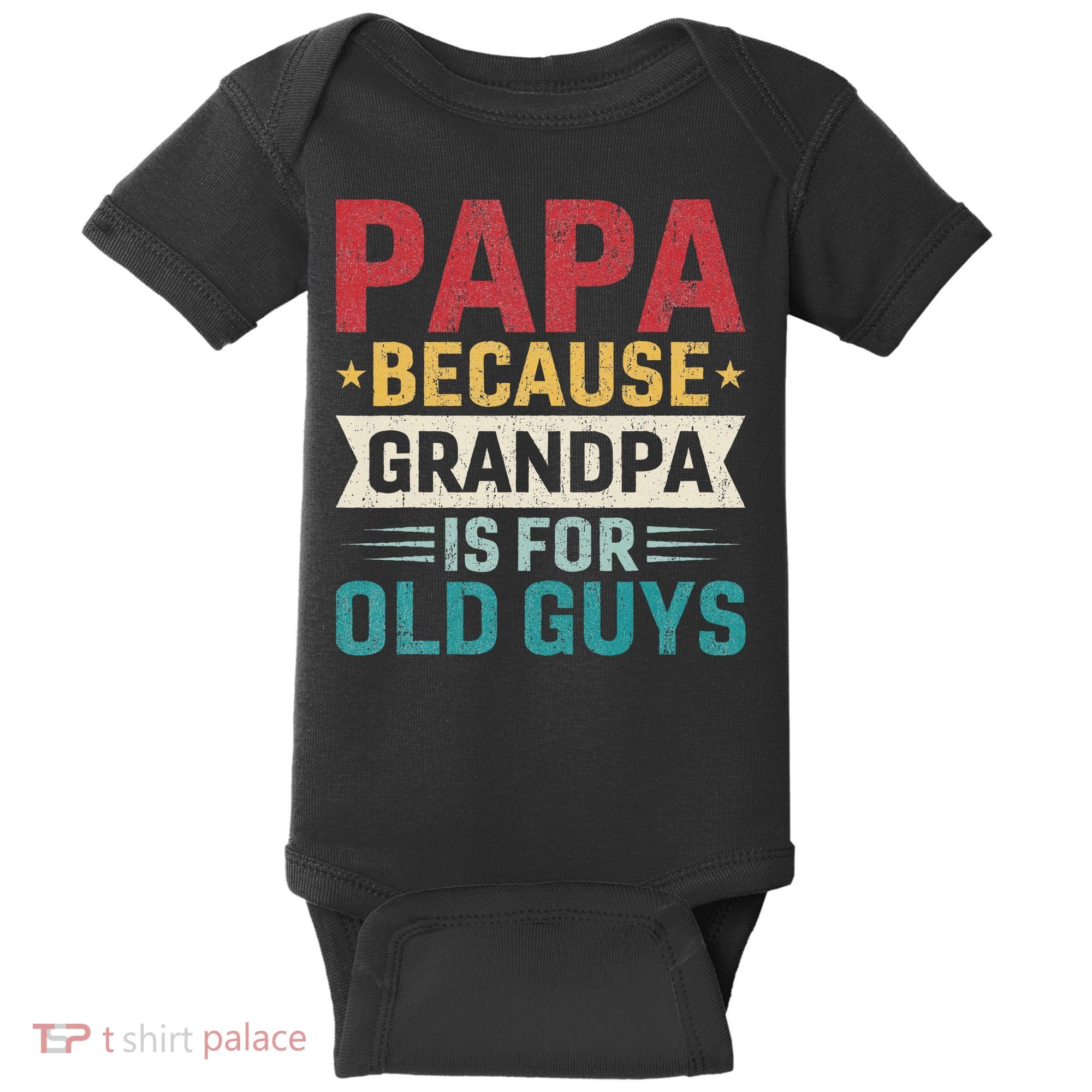 Papa Because Grandpa Is For Old Guys Funny Fathers Day Papa Baby Bodysuit