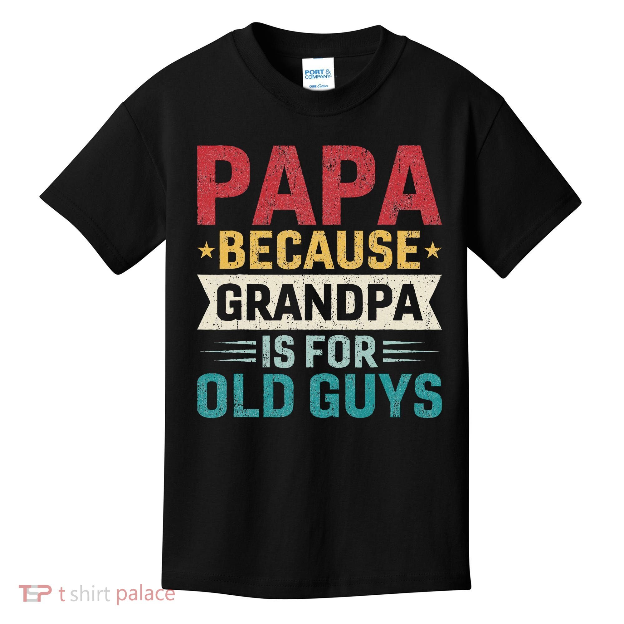 Papa Because Grandpa Is For Old Guys Funny Fathers Day Papa Kids T-Shirt
