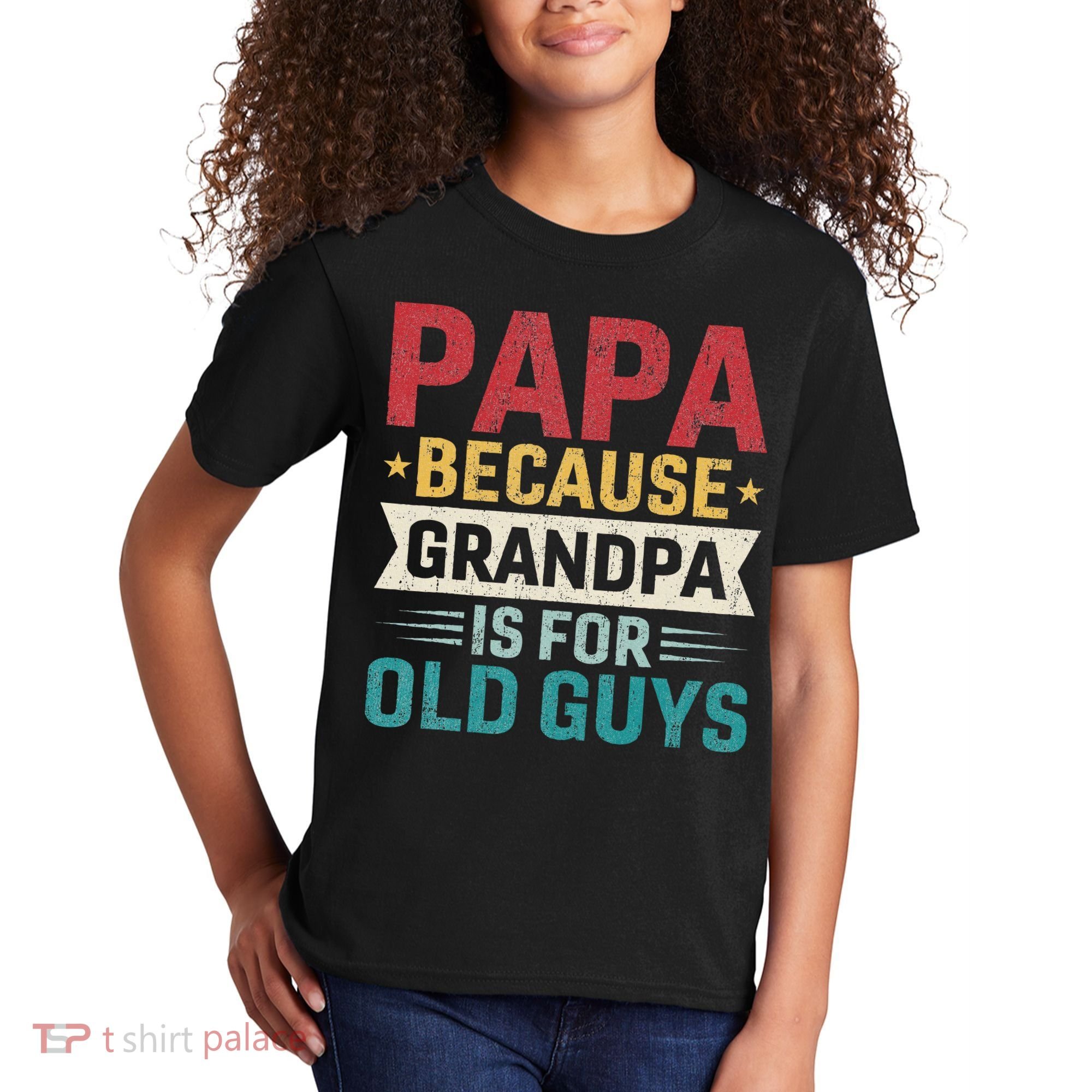 Papa Because Grandpa Is For Old Guys Funny Fathers Day Papa Kids T-Shirt
