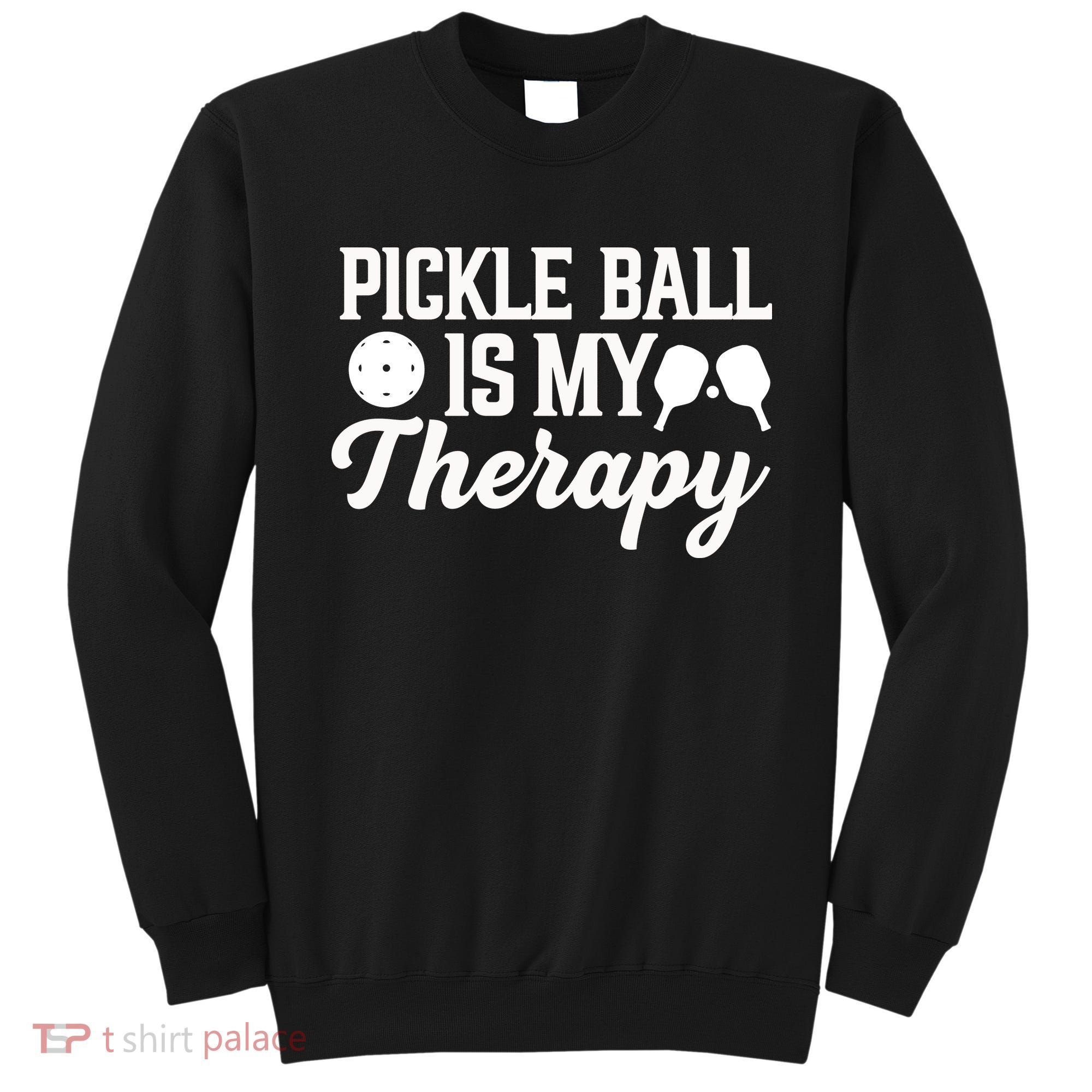 Pickle Ball Is My Therapy Gift For Pickleball Player Team Sport Sweatshirt