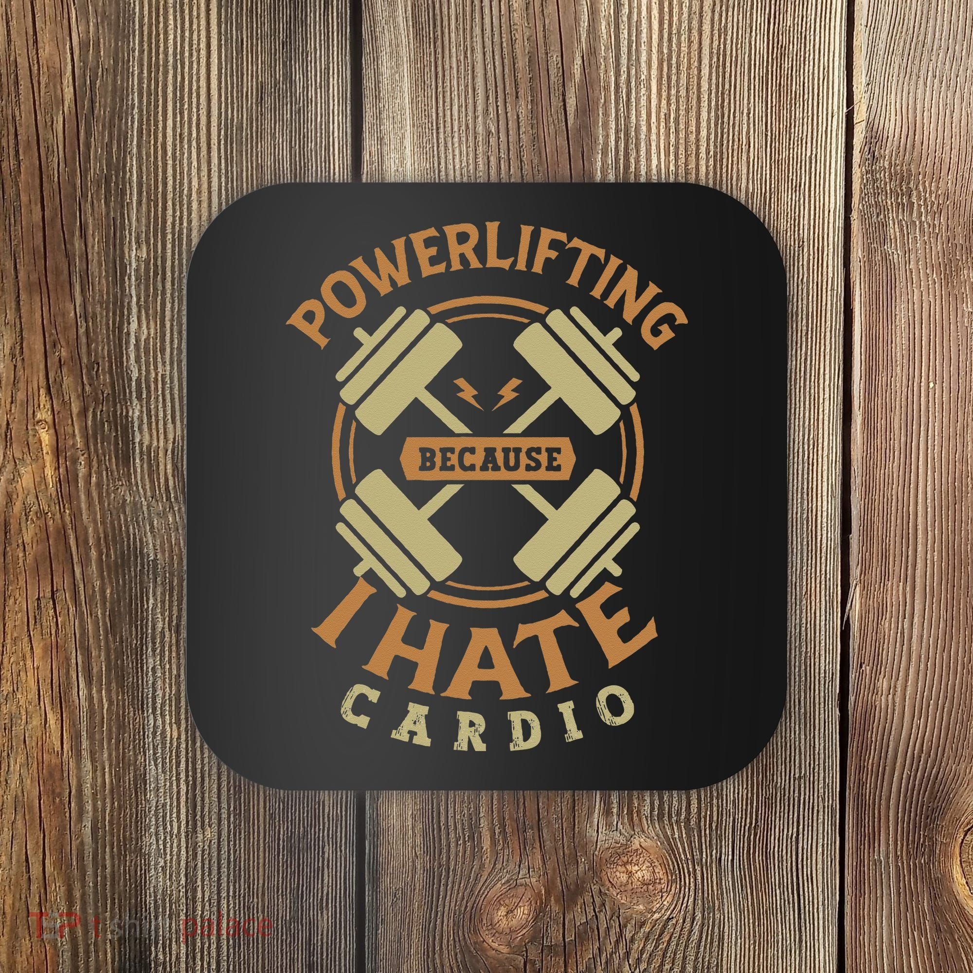 Powerlifting Because I Hate Cardio For A Gym Weightlifting Coaster