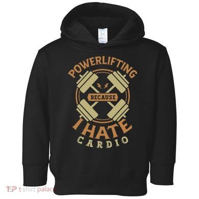 Powerlifting Because I Hate Cardio For A Gym Weightlifting Toddler Hoodie