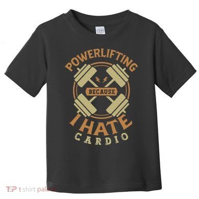 Powerlifting Because I Hate Cardio For A Gym Weightlifting Toddler T-Shirt