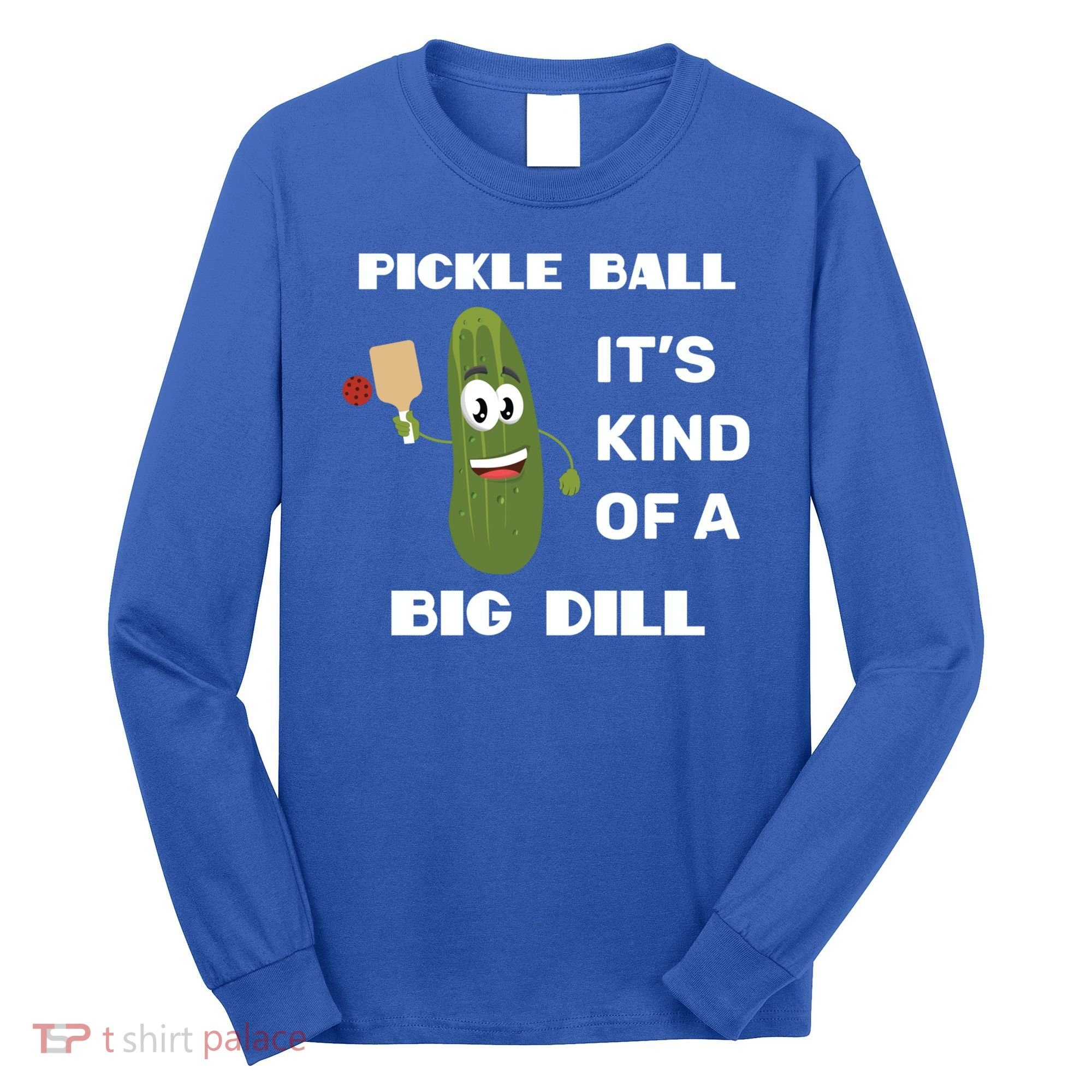 Pickle Ball: It's Kind Of A Big Dill {Gift} Long Sleeve Shirt