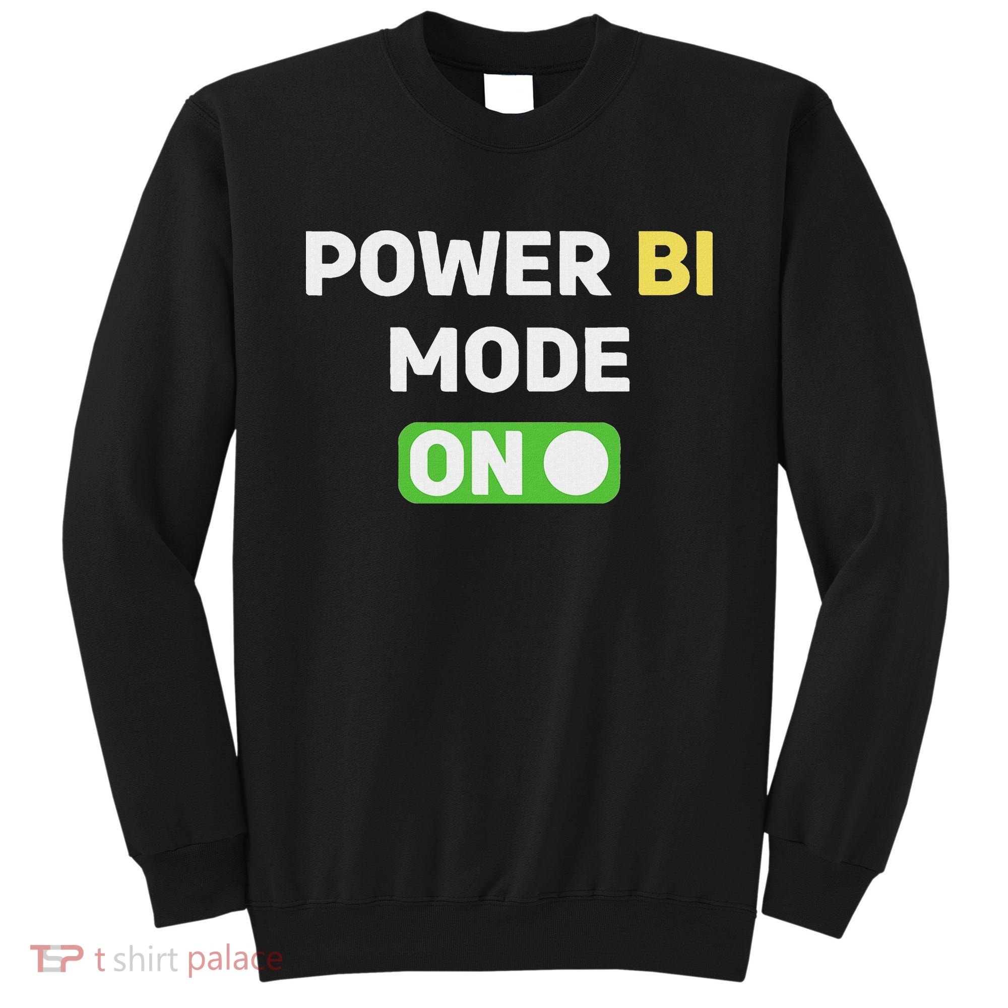 Power Bi Mode On Power Bi & Gifts Power Bi Sweatshirt