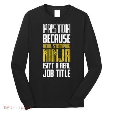 Pastor Devil Stomping Ninja IsnT A Real Job Title Long Sleeve Shirt