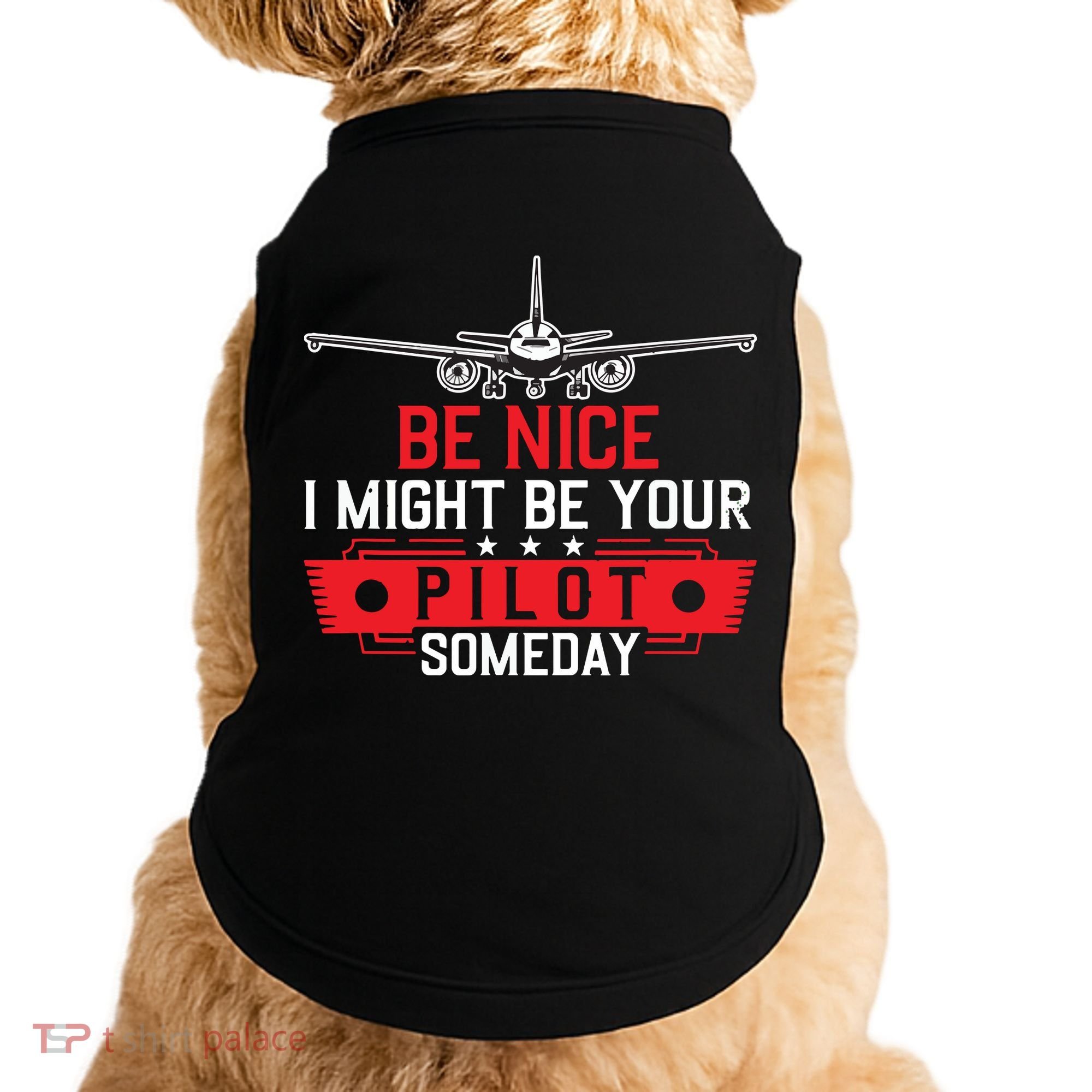 Pilot Be Nice I Might Be Your Pilot Someday Aviation Doggie Tank