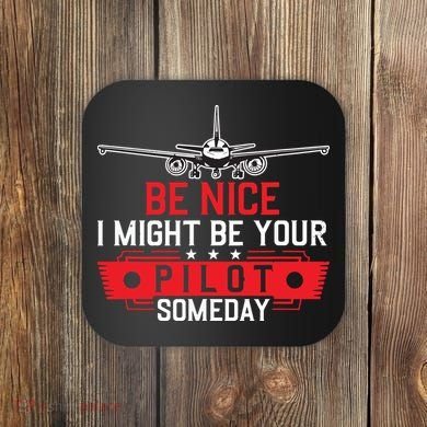 Pilot Be Nice I Might Be Your Pilot Someday Aviation Coaster