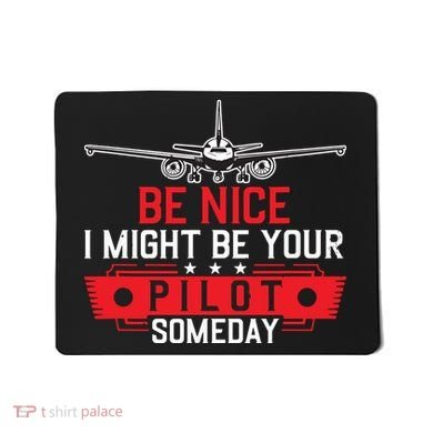 Pilot Be Nice I Might Be Your Pilot Someday Aviation Mousepad