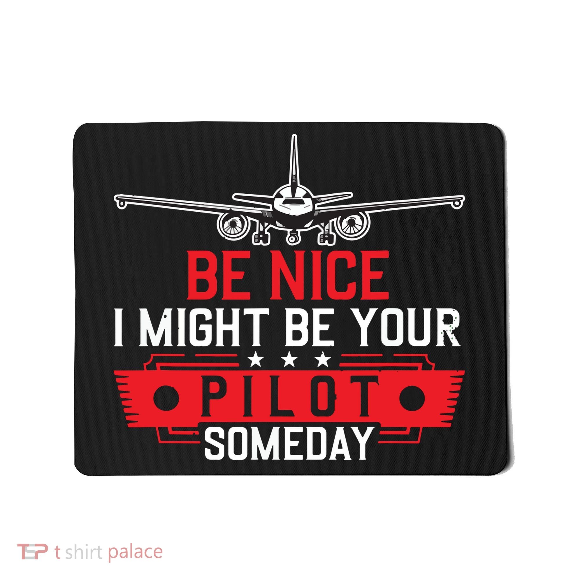 Pilot Be Nice I Might Be Your Pilot Someday Aviation Mousepad