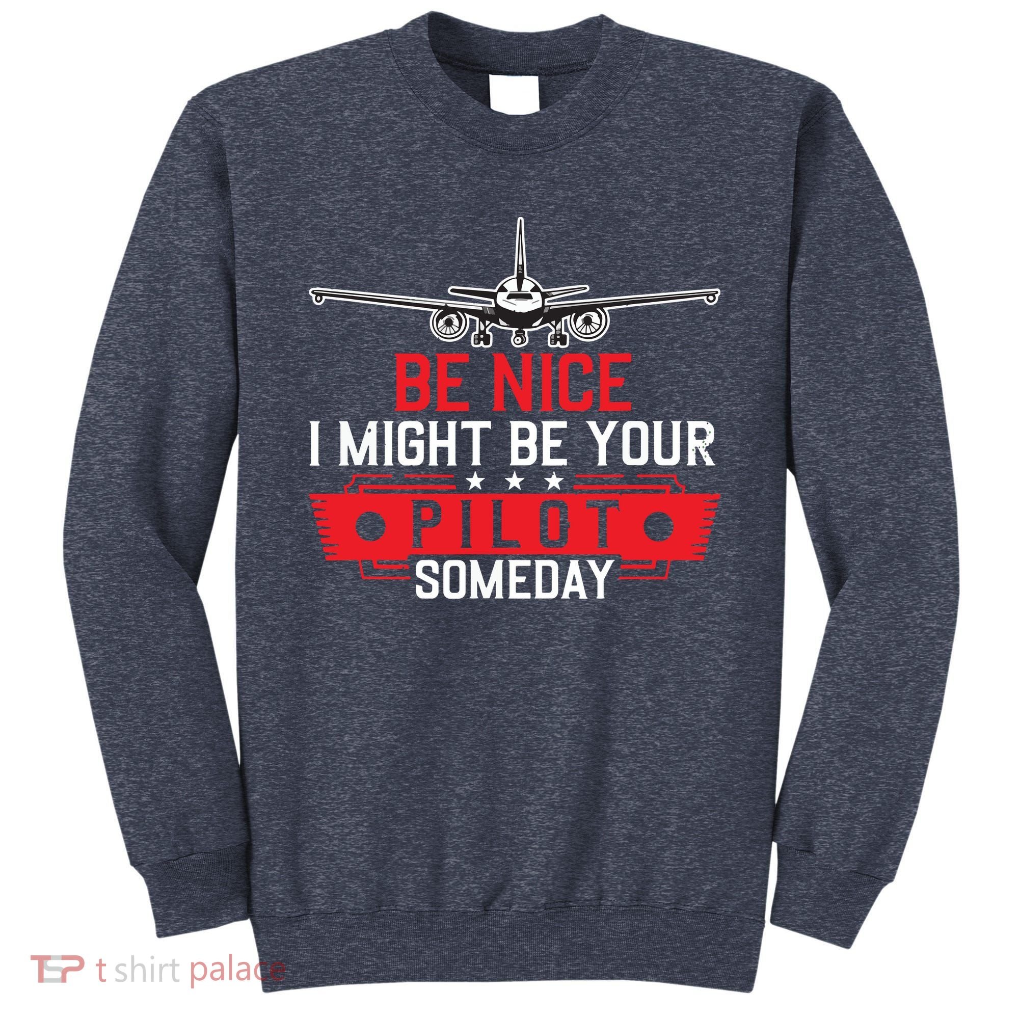 Pilot Be Nice I Might Be Your Pilot Someday Aviation Sweatshirt