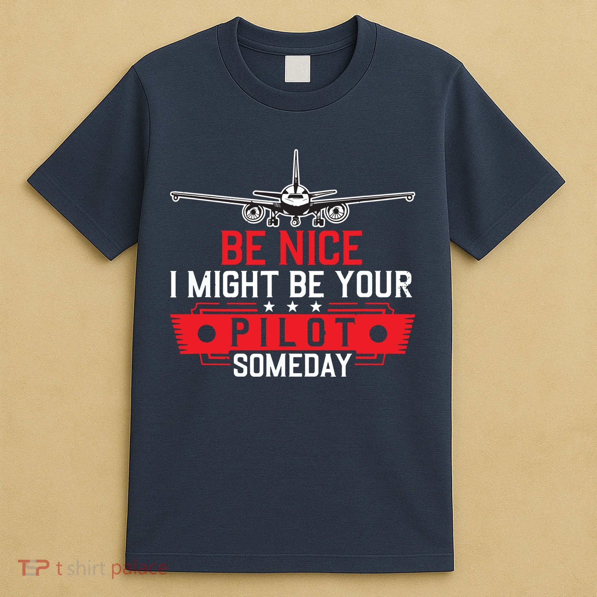Pilot Be Nice I Might Be Your Pilot Someday Aviation T-Shirt