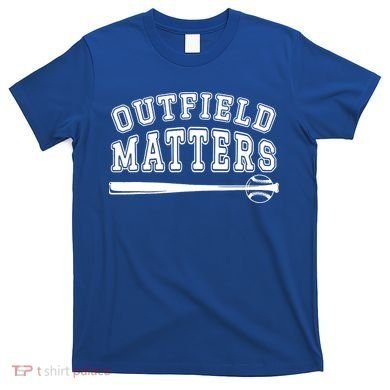 Playing Baseball Outfield Matters Baseball Outfields Funny T-Shirt