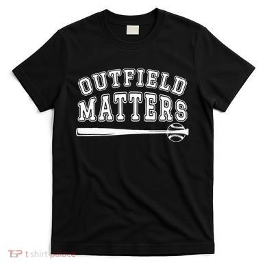 Playing Baseball Outfield Matters Baseball Outfields Funny T-Shirt