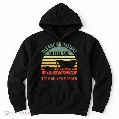 Please Be Patient With Me IM From The 1900S Hoodie