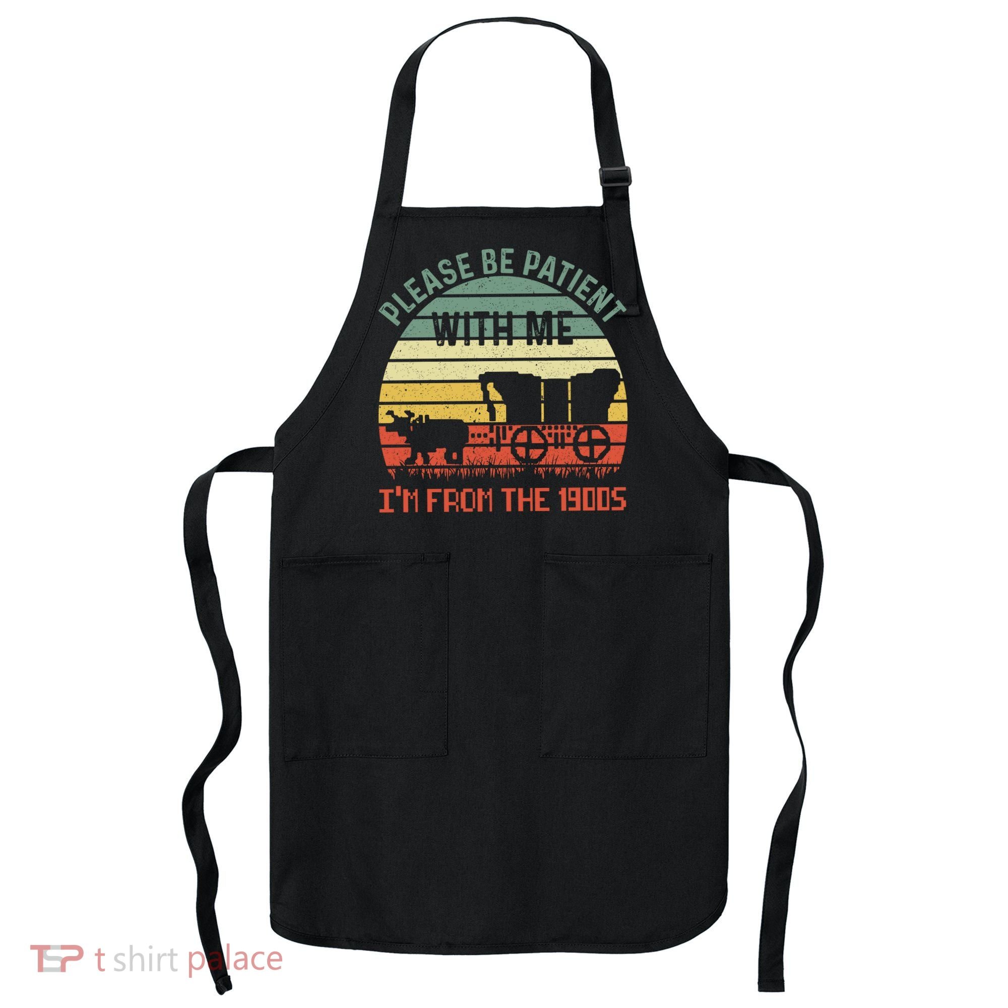 Please Be Patient With Me IM From The 1900S Apron