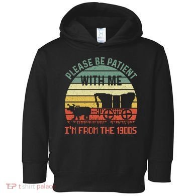 Please Be Patient With Me IM From The 1900S Toddler Hoodie