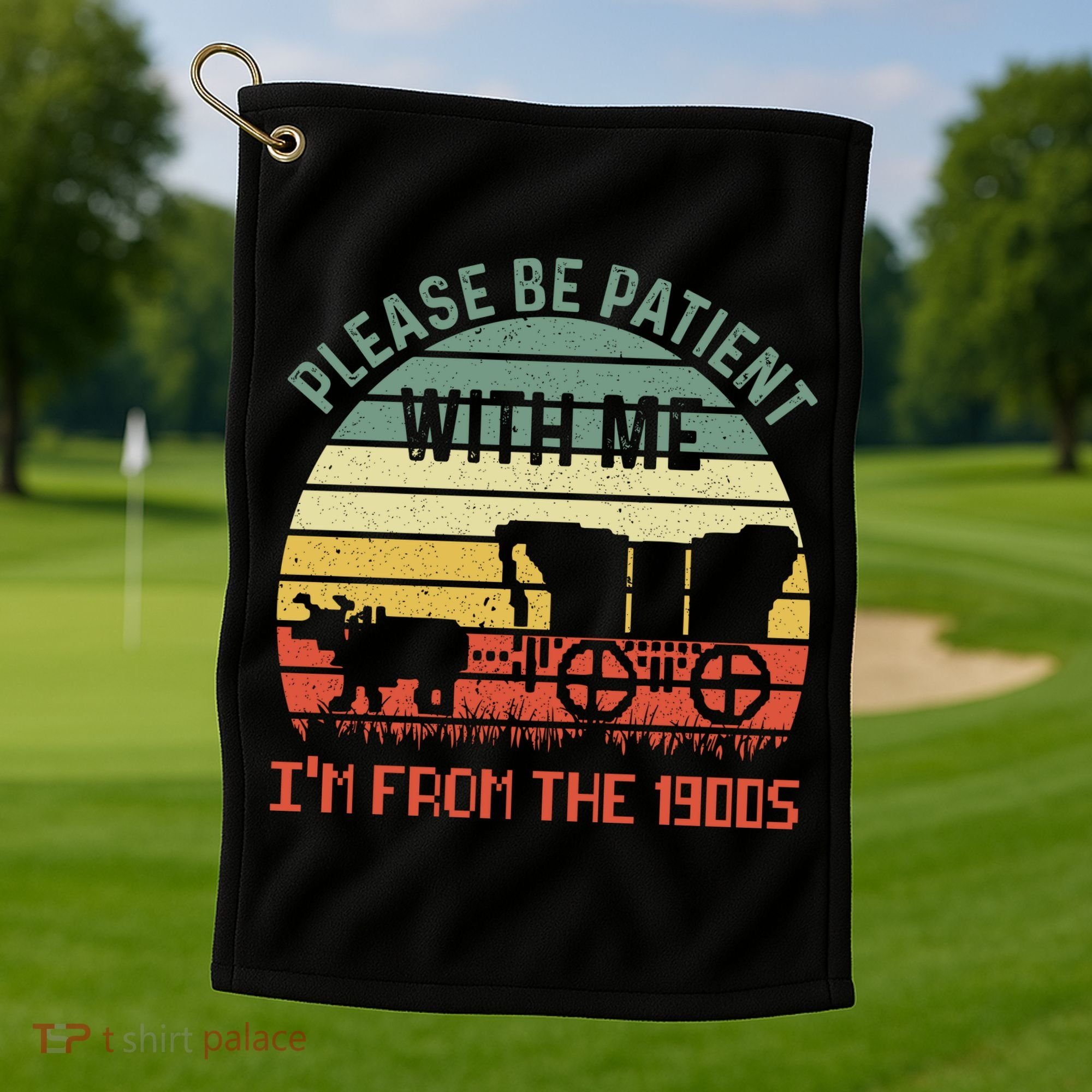 Please Be Patient With Me IM From The 1900S Golf Towel
