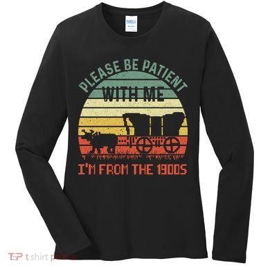 Please Be Patient With Me IM From The 1900S Women's Long Sleeve Shirt