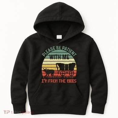 Please Be Patient With Me IM From The 1900S Kids Hoodie
