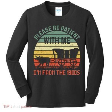Please Be Patient With Me IM From The 1900S Kids Long Sleeve Shirt