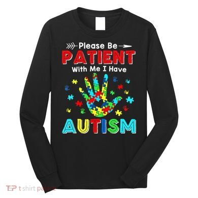 Please Be Patient With Me I Have Autism Long Sleeve Shirt