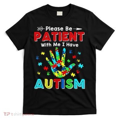 Please Be Patient With Me I Have Autism T-Shirt