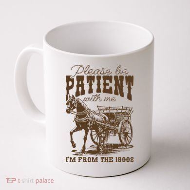 Please Be Patient With Me IM From The 1900s Vintage Coffee Mug