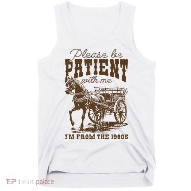 Please Be Patient With Me IM From The 1900s Vintage Tank Top