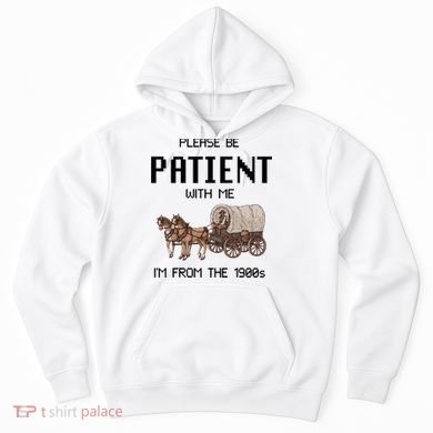 Please Be Patient With Me IM From The 1900s Vintage Hoodie