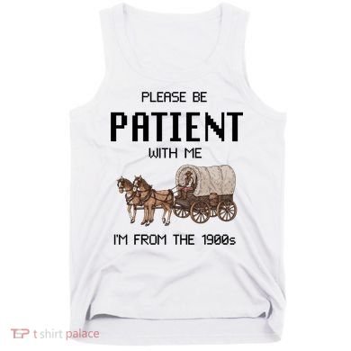 Please Be Patient With Me IM From The 1900s Vintage Tank Top