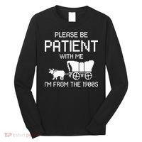 Please Be Patient With Me IM From The 1900s Long Sleeve Shirt thumb 0