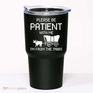 Please Be Patient With Me IM From The 1900s Tumbler