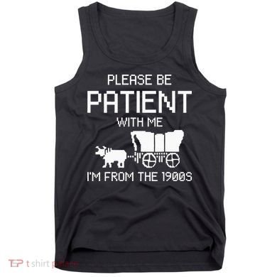 Please Be Patient With Me IM From The 1900s Tank Top