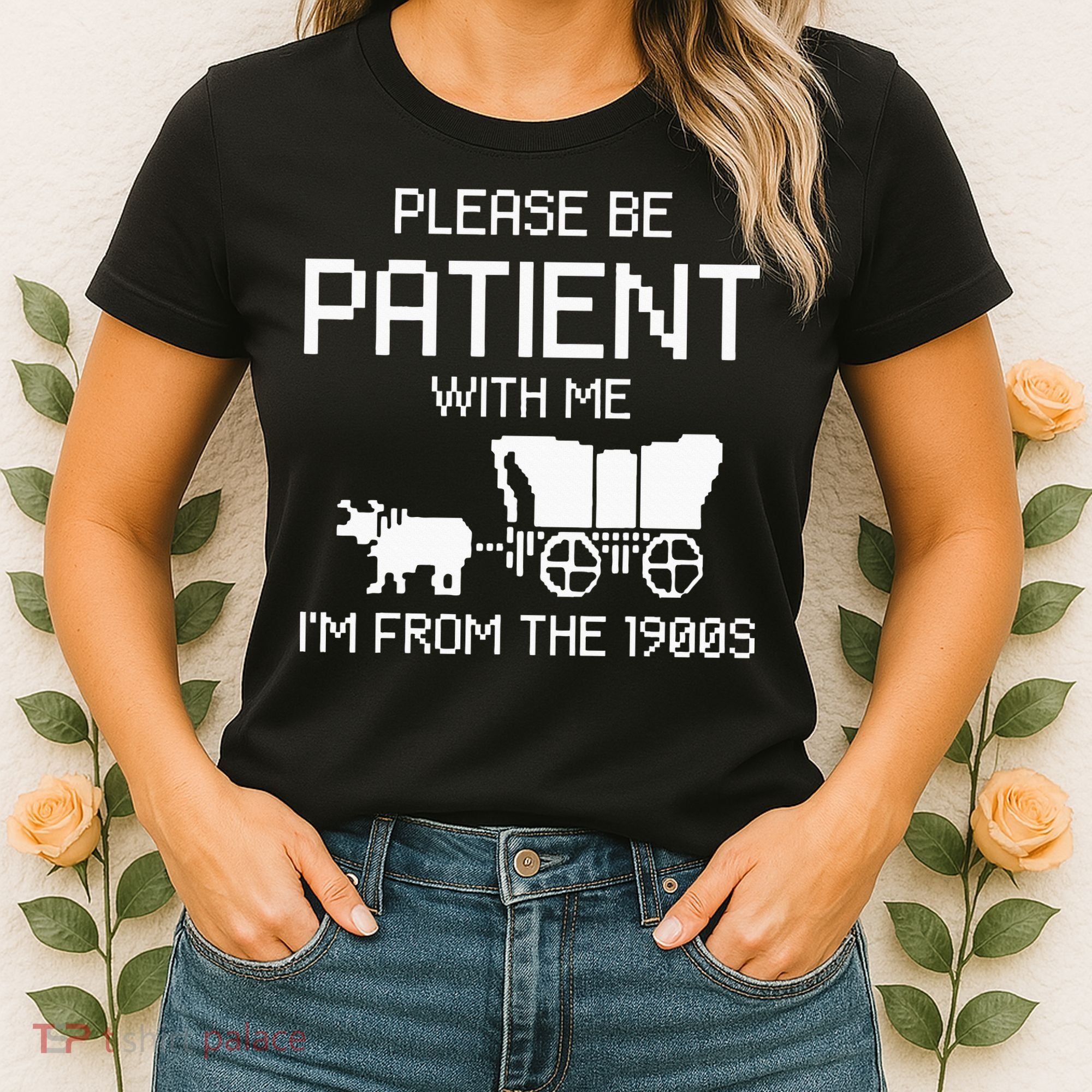Please Be Patient With Me IM From The 1900s Women's T-Shirt