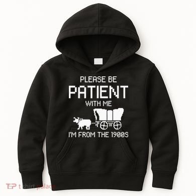 Please Be Patient With Me IM From The 1900s Kids Hoodie