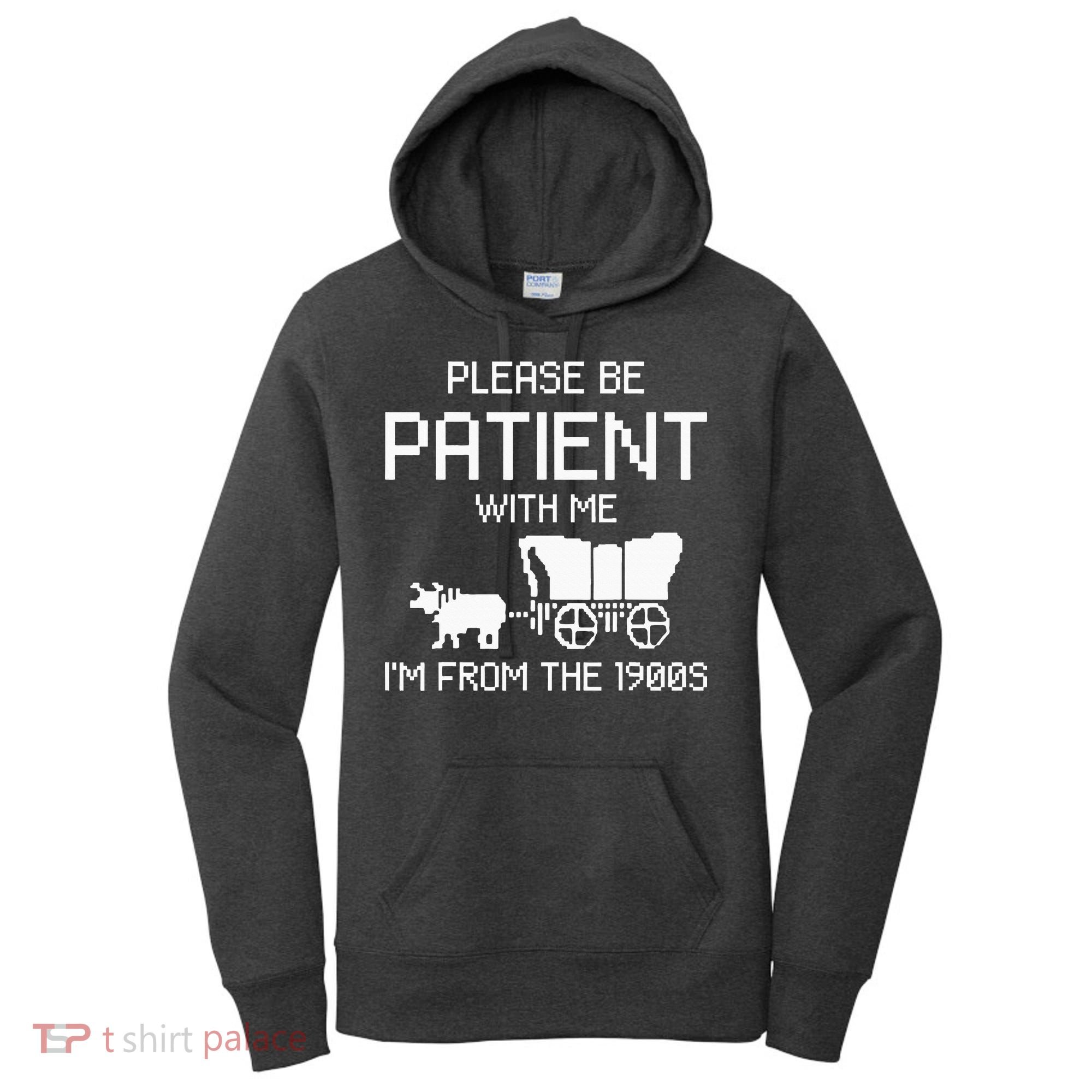 Please Be Patient With Me IM From The 1900s Women's Hoodie