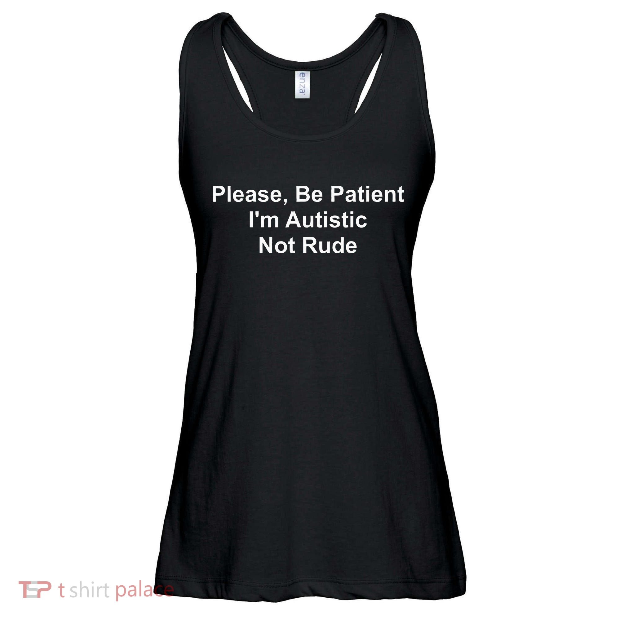 Please Be Patient IM Autistic Not Rude Ladies Essential Flowy Tank